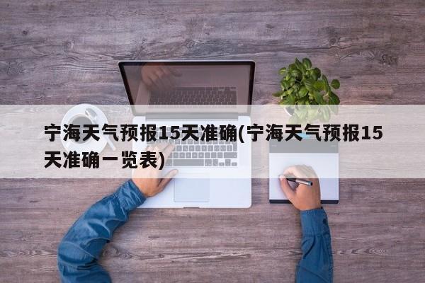 宁海天气预报15天准确(宁海天气预报15天准确一览表) 第1张