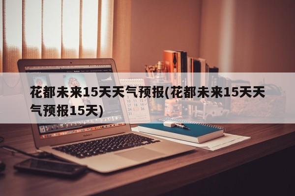 花都未来15天天气预报(花都未来15天天气预报15天) 第1张
